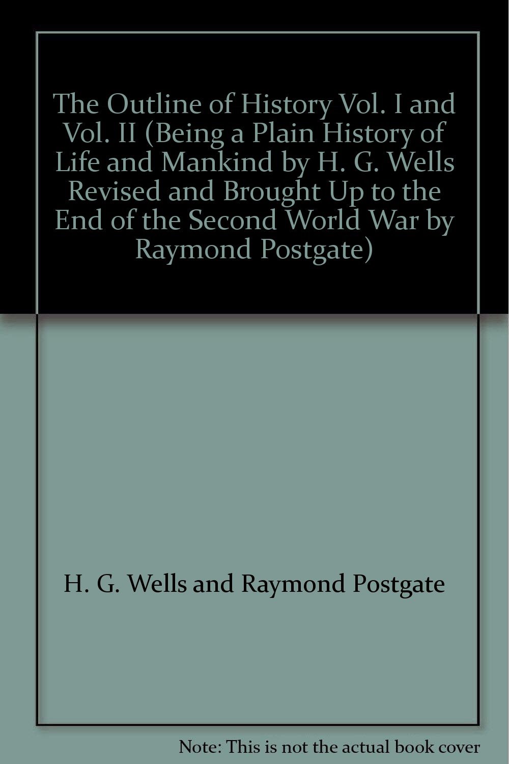 The Outline of History Vol. I and Vol. II (Being a Plain History of Life and Mankind by H. G. Wells Revised and Brought Up to the End of the Second World War by Raymond Postgate)