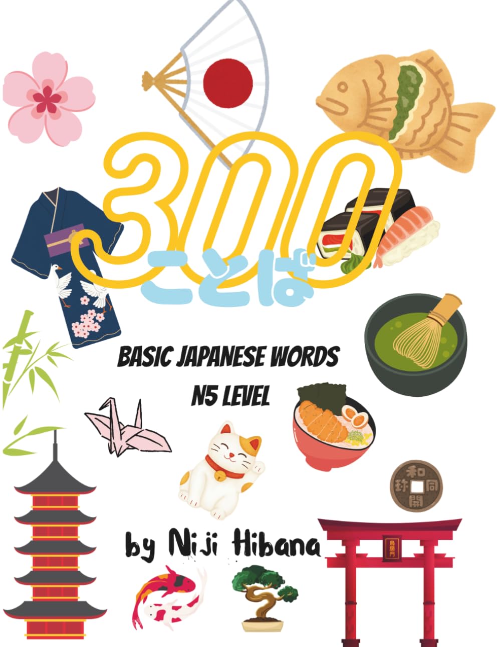 300 Kotoba: Basic Japanese Words N5 Level: The Essential Vocabulary Guide to Master the JLPT N5 Exam and Start Speaking Today