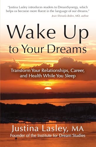 Wake Up to Your Dreams: Transform Your Relationships, Career, and Health While You Sleep