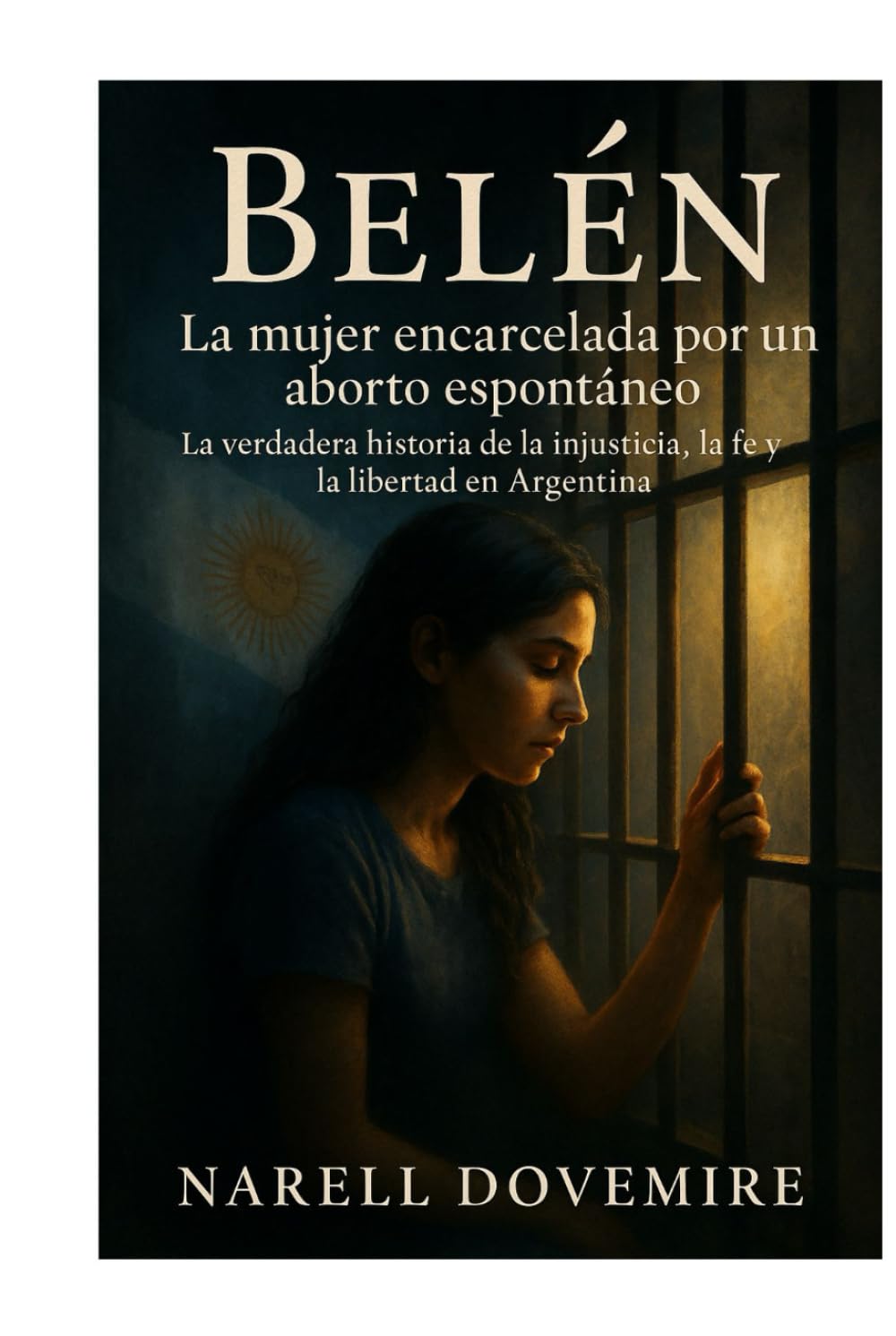 Belén: The Woman They Jailed for Miscarriage — The True Story of Injustice, Faith, and Freedom in Argentina