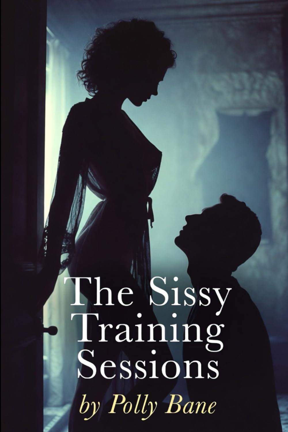 The Sissy Training Sessions: A Dark Forced Feminization Romance of Transformation, Control, and Surrender (The Feminization Trials)