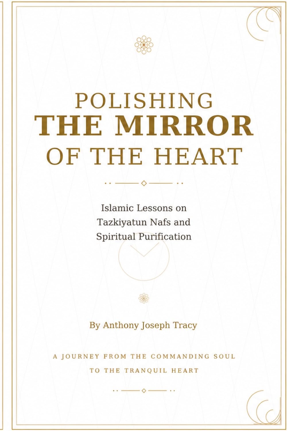Polishing the Mirror of the Heart: An Islamic Guide to Tazkiyatun Nafs and Spiritual Purification