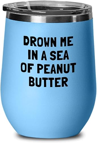 Funny Peanut Butter Gift - Peanut Butter Lover Gift - Present For Peanut Butter Fans - Drown Me In A Sea Of Peanut Butter - Wine Tumbler