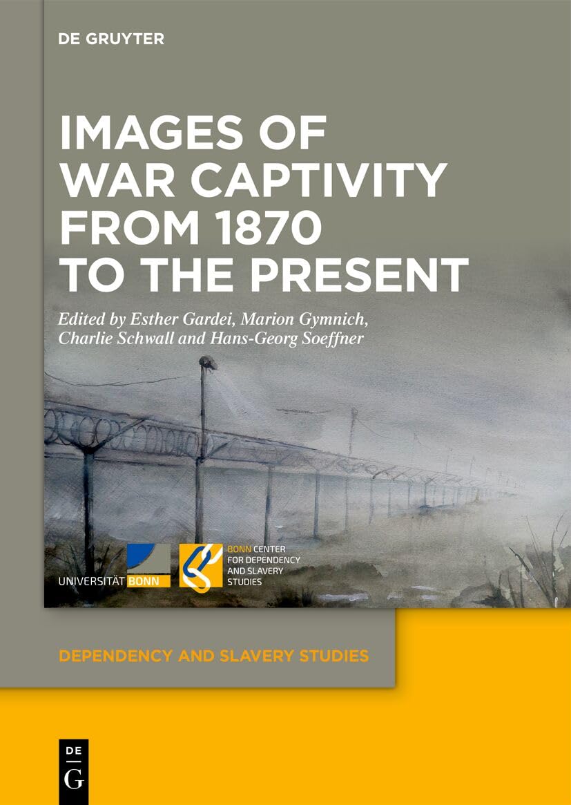 Images of War Captivity from 1870 to the Present (Dependency and Slavery Studies, 29)