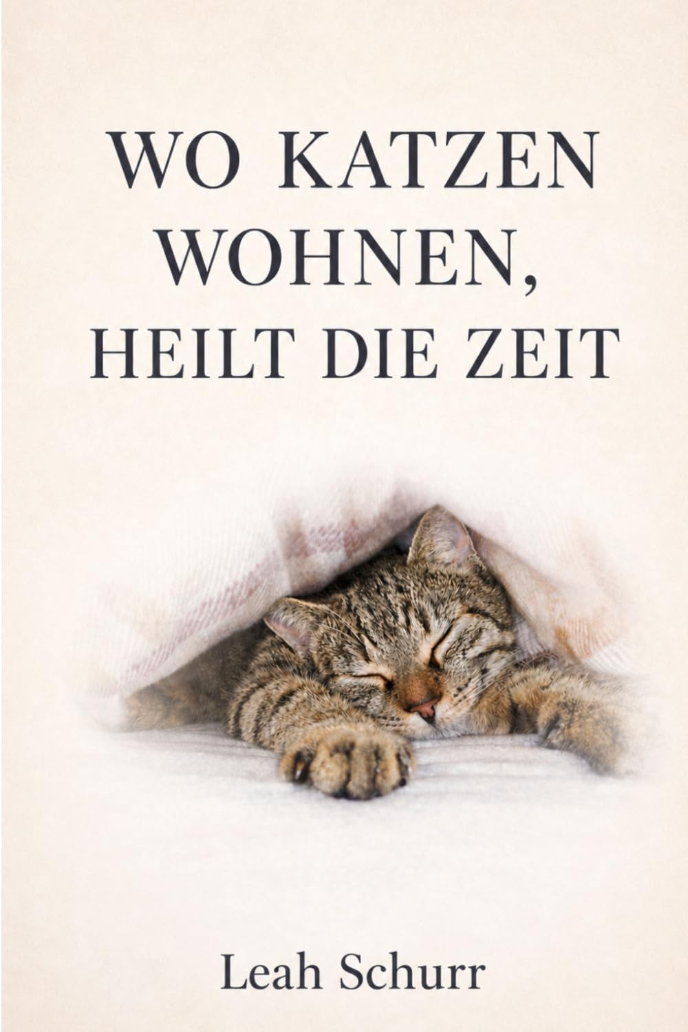 Wo Katzen wohnen, heilt die Zeit: Wahre Geschichten, Gedichte und Beobachtungen aus einem Leben mit Katzen