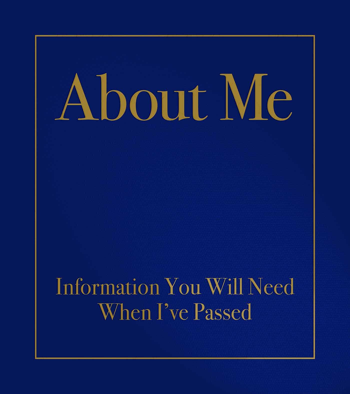 About Me: Information You Will Need When I've Passed
