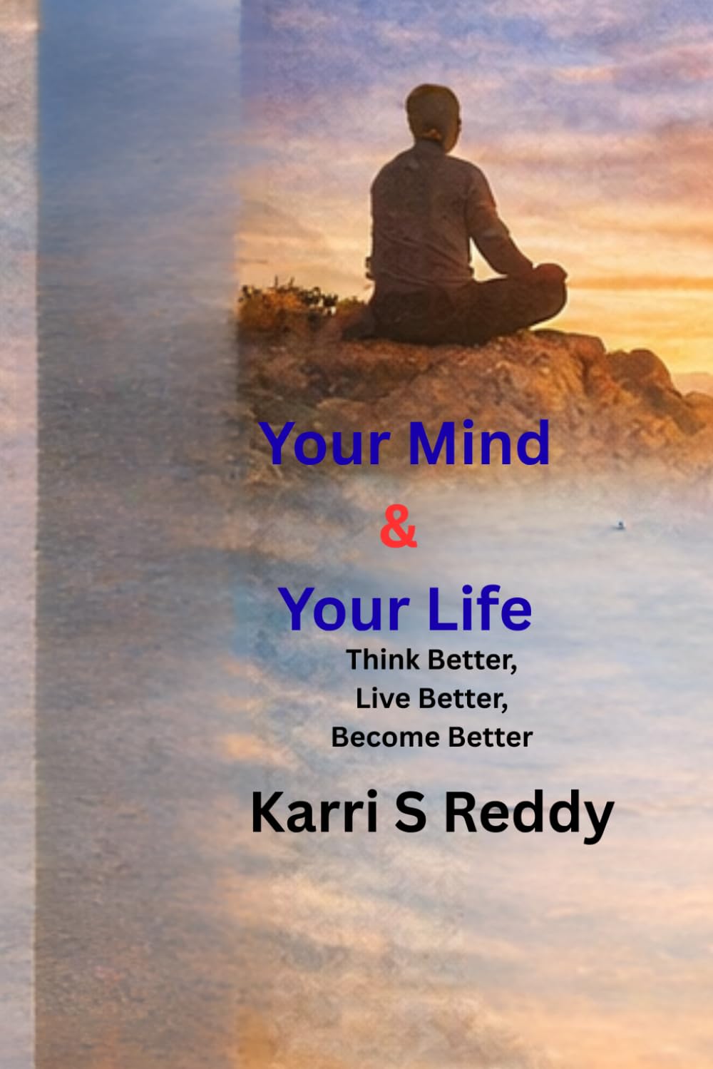 Your Mind & Your Life: Think Better, Live Better, Become Better