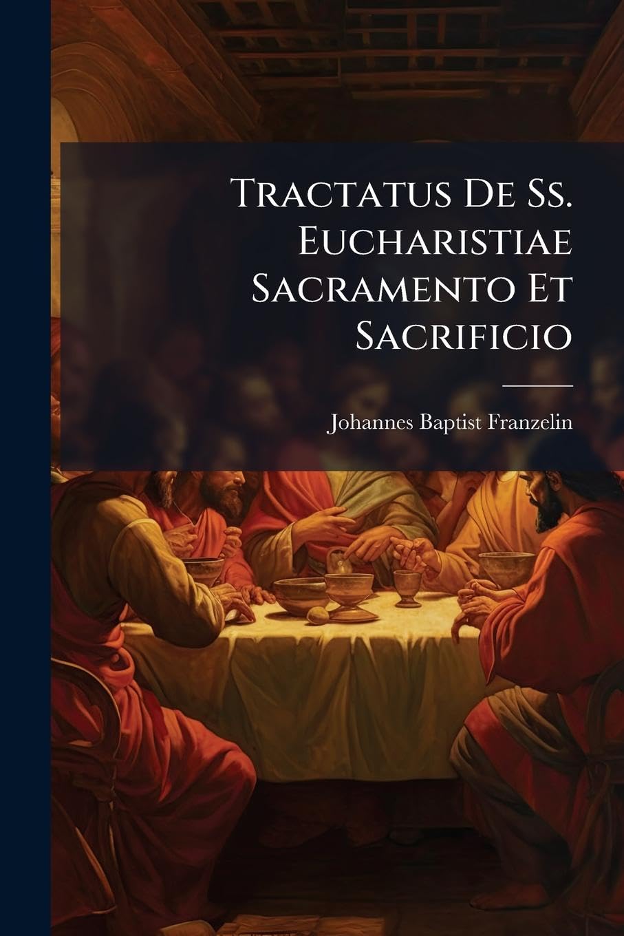 Tractatus De Ss. Eucharistiae Sacramento Et Sacrificio