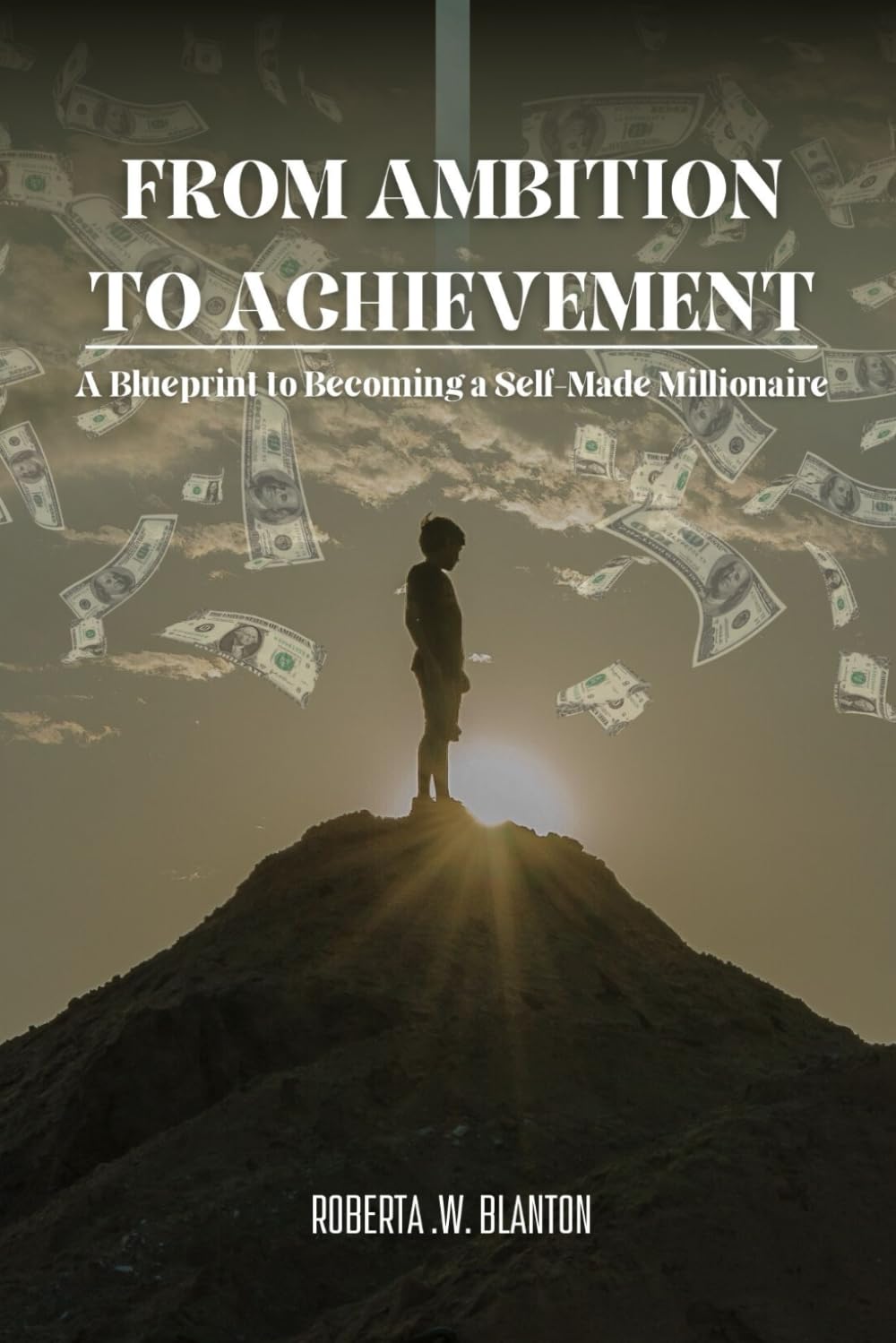 From Ambition To Achievement: A Blueprint to Becoming a Self-Made Millionaire