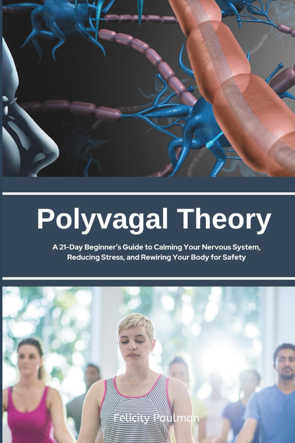 Polyvagal Theory: A 21-Day Beginner’s Guide to Calming Your Nervous System, Reducing Stress, and Rewiring Your Body for Safety