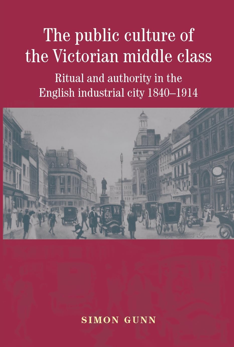 The public culture of the Victorian middle class: Ritual and authority in the English industrial city 1840–1914