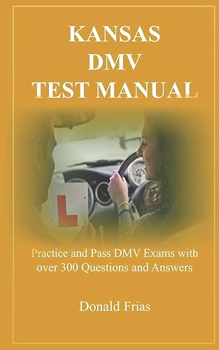 KANSAS DMV TEST MANUAL: Practice and Pass DMV Exams with over 300 Questions and Answers