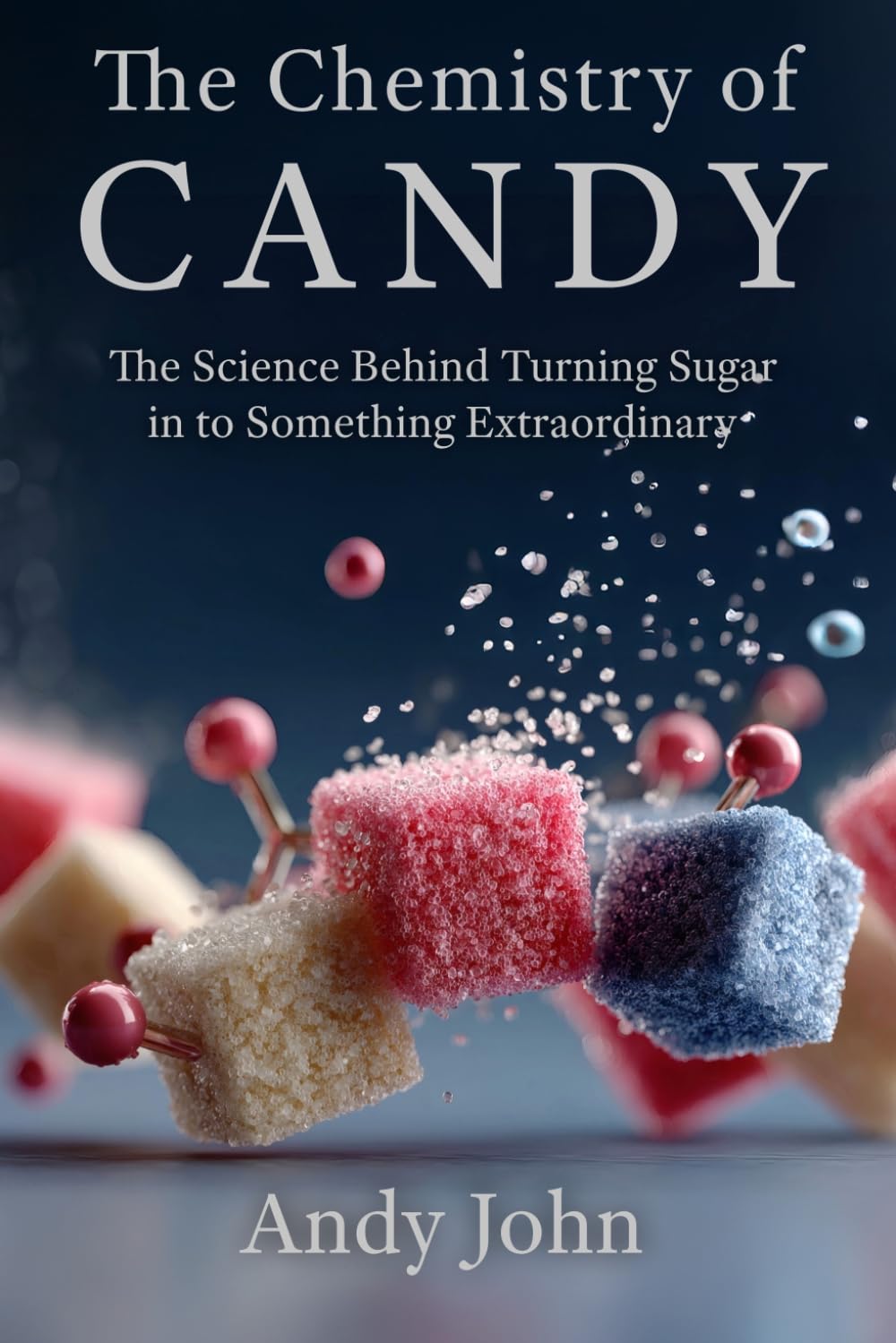 The Chemistry of Candy: The Science Behind Turning Sugar in to Something Extraordinary (The Chemistry of Food & Drinks)