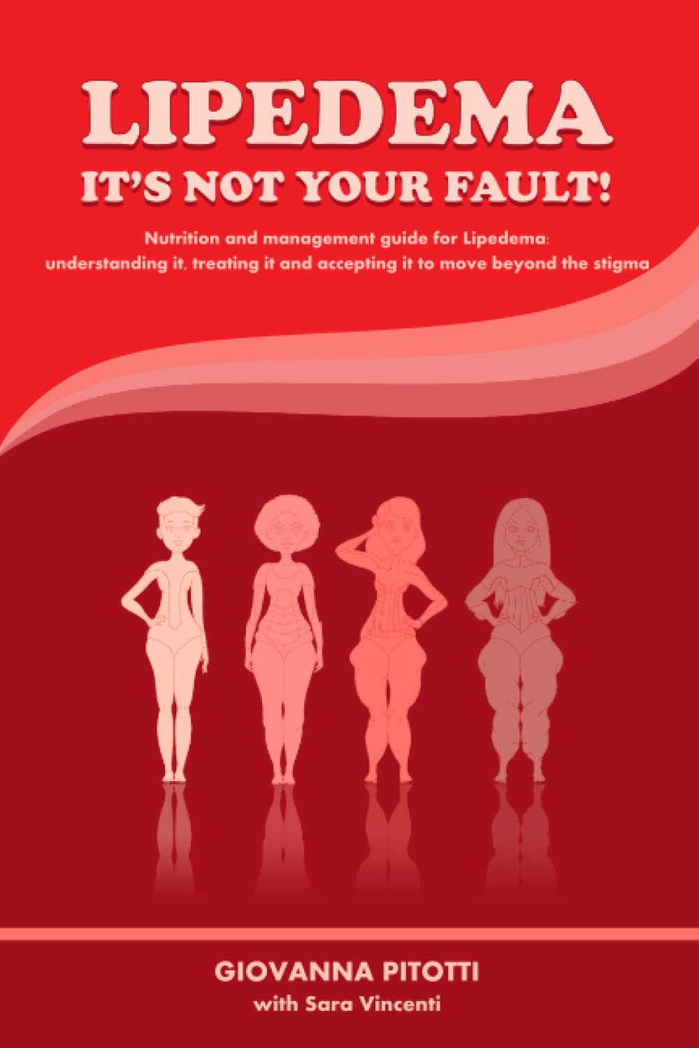 Lipedema, it's not your fault!: Nutrition and management guide for Lipedema: understanding it, treating it and accepting it to move beyond the stigma.