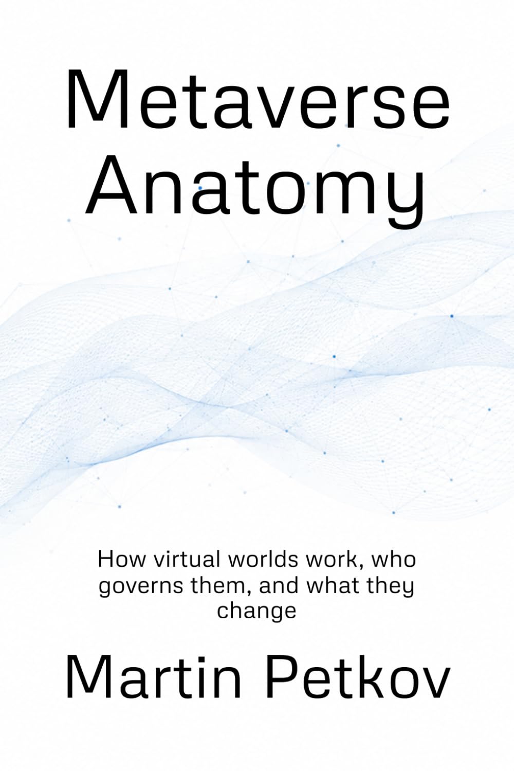 Metaverse Anatomy: How virtual worlds work, who governs them, and what they change (Metaverse Intelligence)