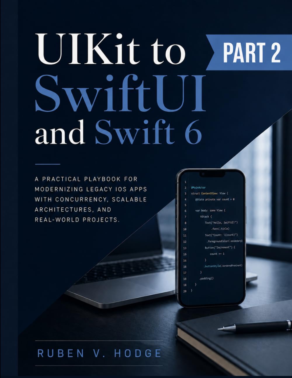 UIKit to SwiftUI and Swift 6: A Practical Playbook for Modernizing Legacy iOS Apps with Concurrency, Scalable Architectures, and Real-World Projects (Modern iOS Systems Engineering)