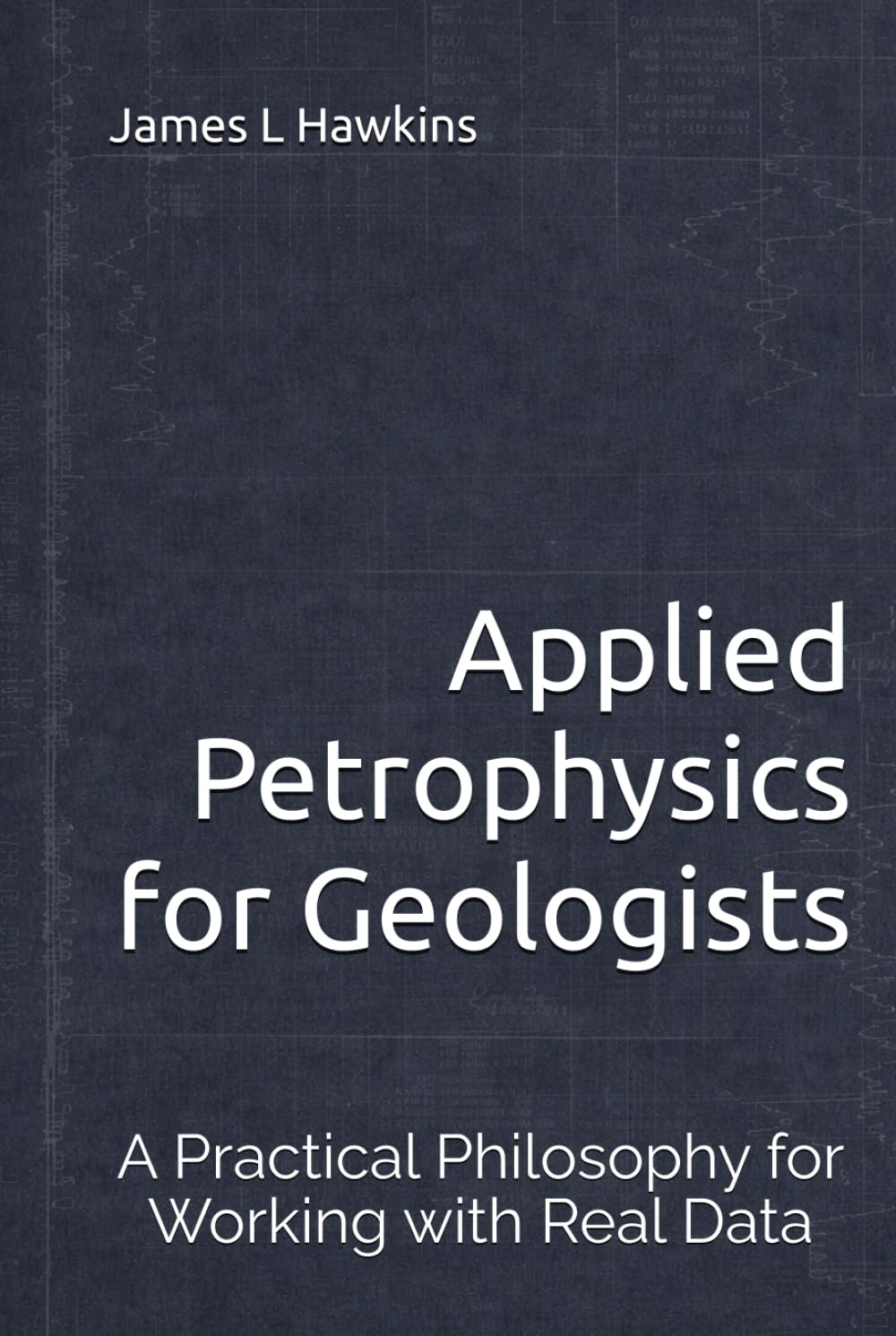 Applied Petrophysics for Geologists: A Practical Philosophy for Working with Real Data