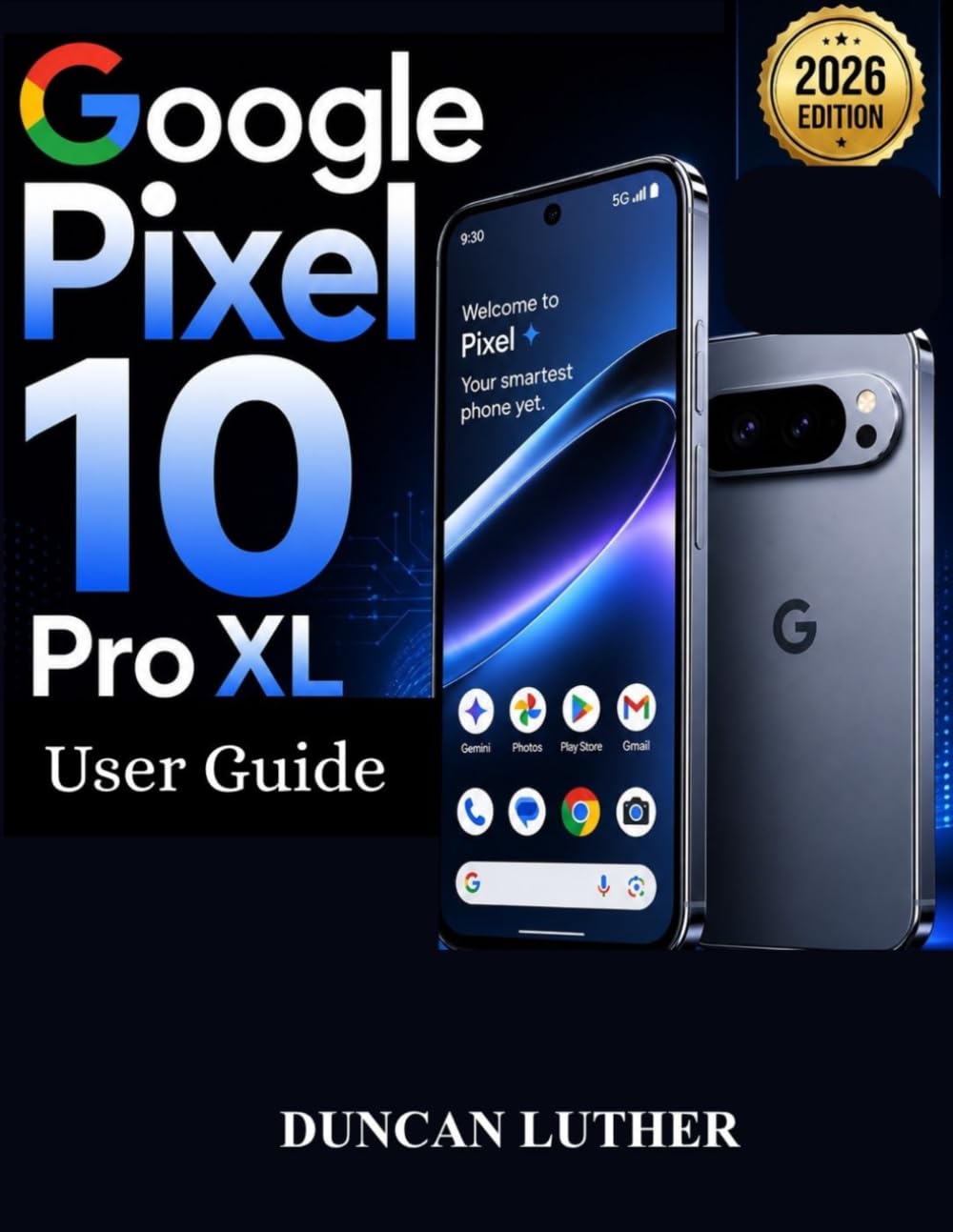 Google Pixel 10 Pro XL User Guide: A Practical Step-by-Step Manual to Master Setup, Camera, Gemini AI, Hidden Features, Tips & Troubleshooting