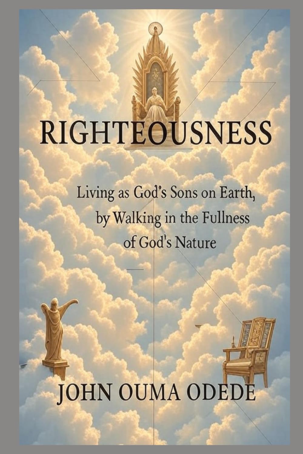 RIGHTEOUSNESS: Living as God’s Sons on Earth, by Walking in the Fullness of God’s Nature