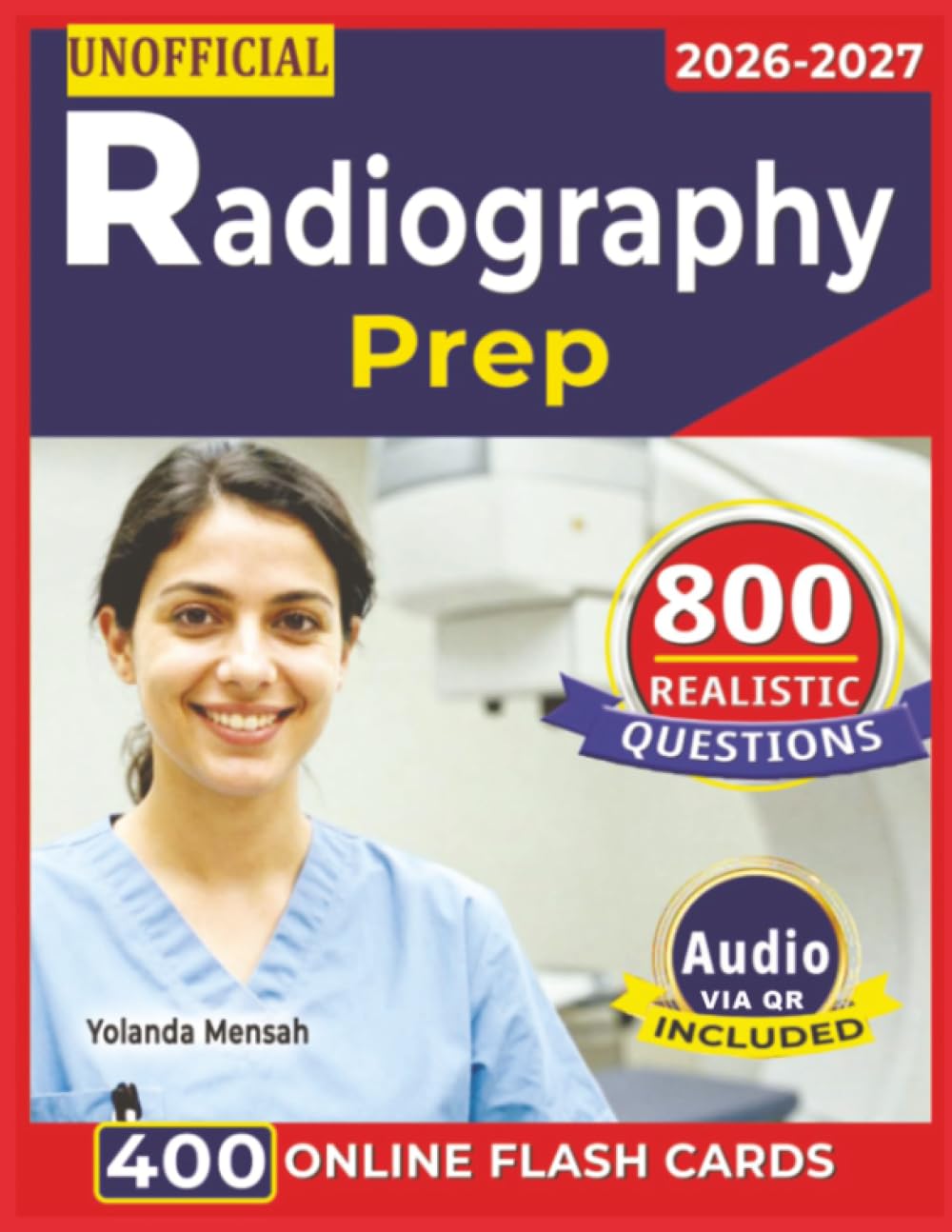 Unofficial Radiography Prep: Best Guide to Radiography Exam With 800 Realistic Questions, Step by Step Rationales and Domain Overview
