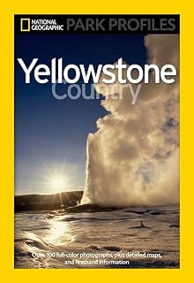 National Geographic Park Profiles: Yellowstone Country: Over 100 Full-Color Photographs, plus Detailed Maps, and Firsthand Information