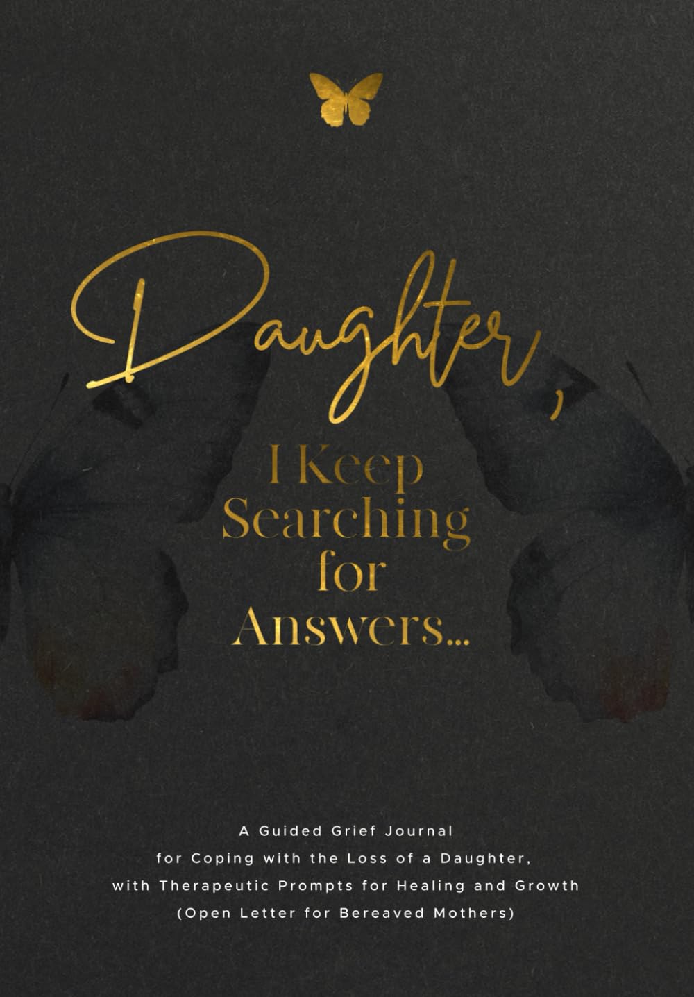 Daughter, I Keep Searching for Answers...: A Guided Grief Journal for Coping with the Loss of a Daughter, with Therapeutic Prompts for Healing and Growth (Open Letter for Bereaved Mothers)