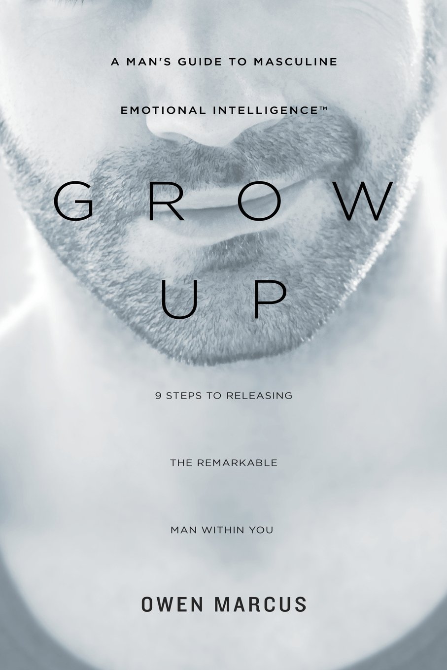 Grow Up: A Man’s Guide to Masculine Emotional Intelligence
