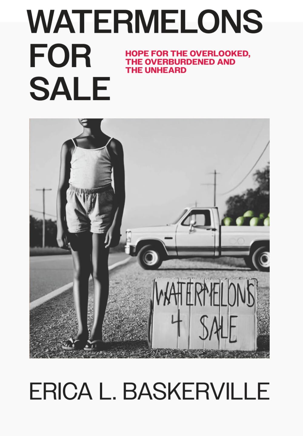 Watermelons for Sale:: Hope For the Overlooked, The Overburdened, and The Unheard