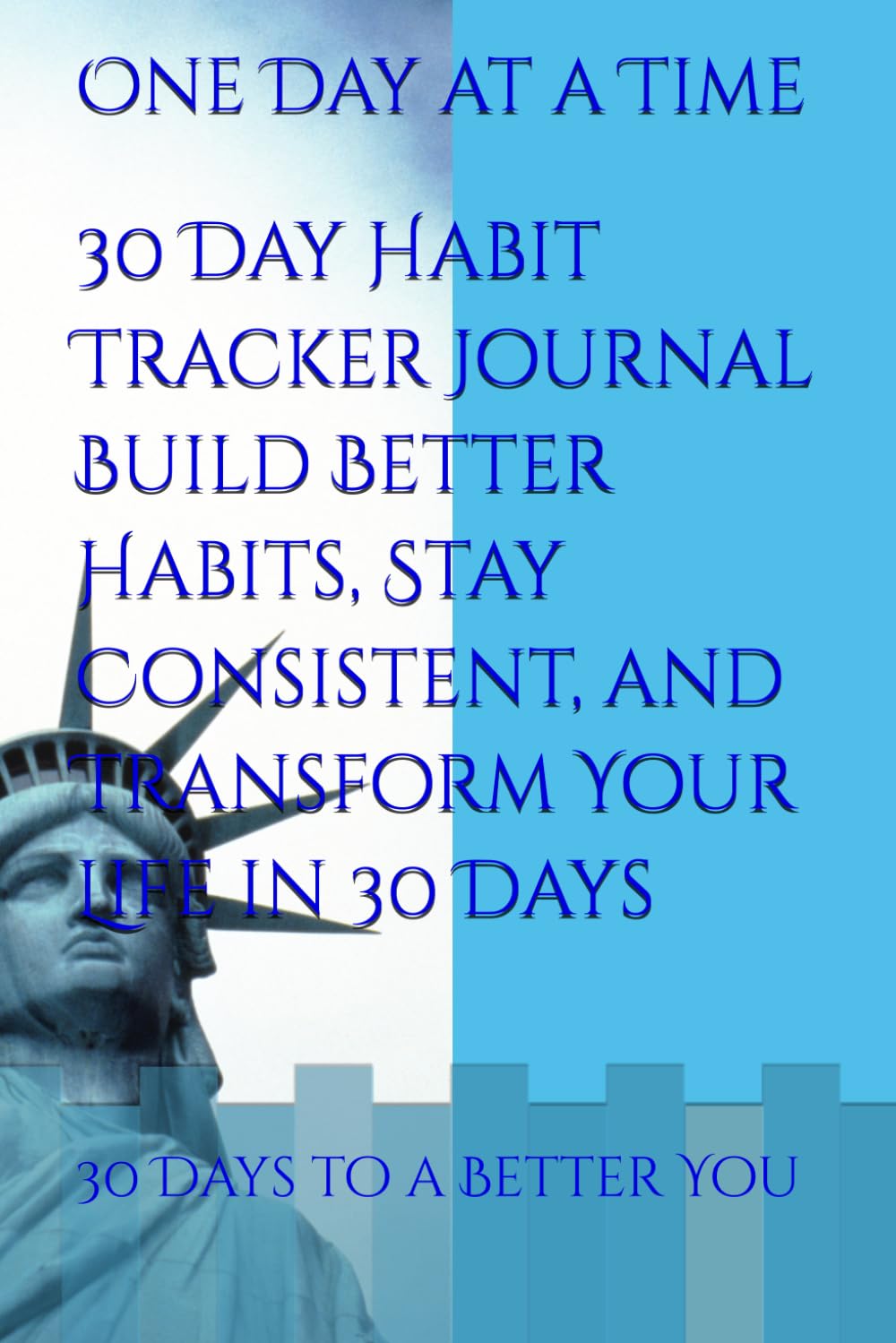 30 Day Habit Tracker Journal Build Better Habits, Stay Consistent, and Transform Your Life in 30 Days