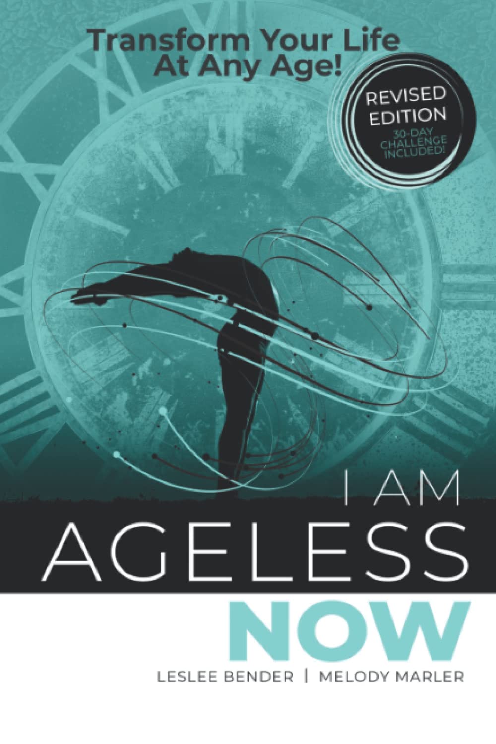 I Am Ageless Now: Transform Your Life At Any Age!
