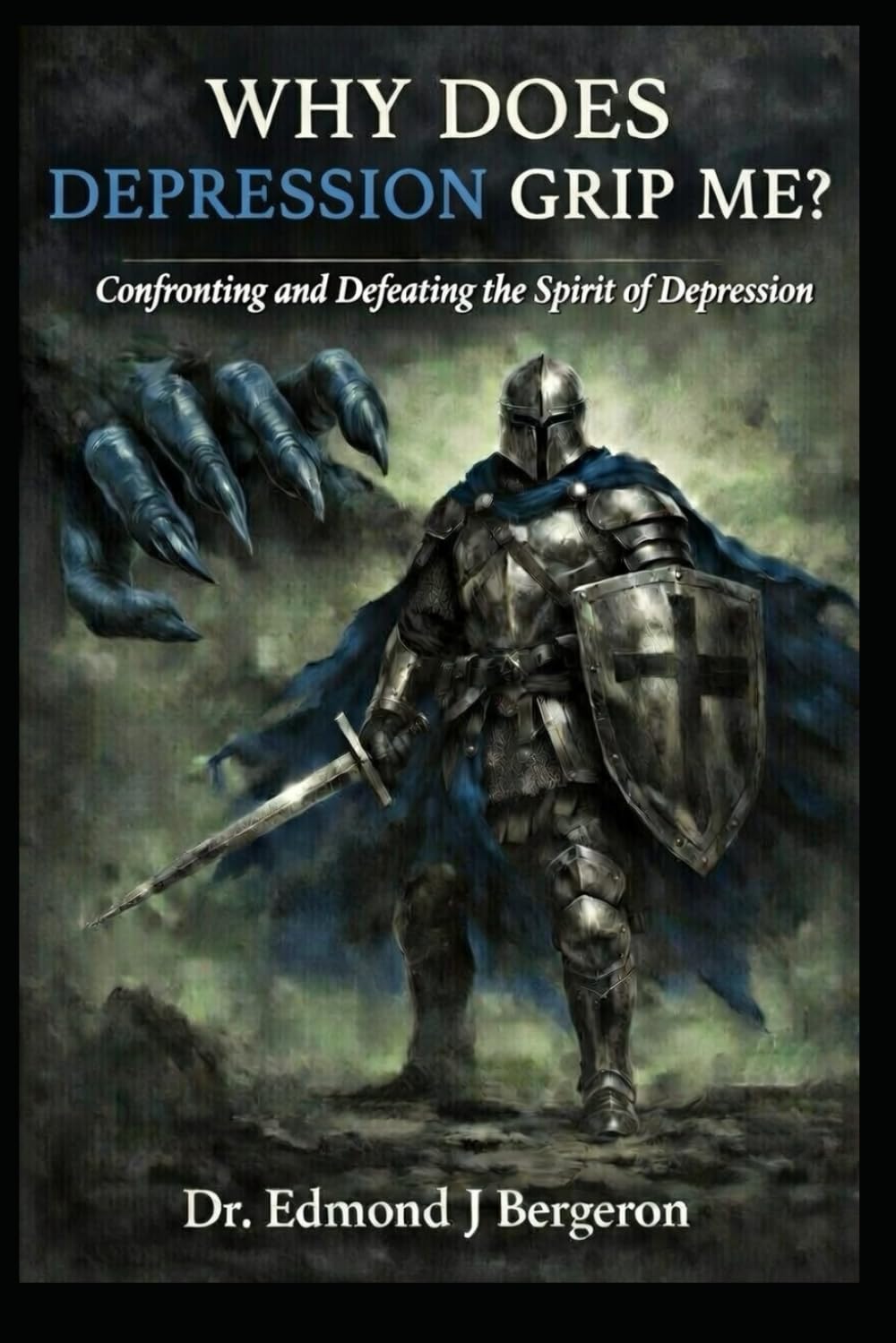 Why Does Depression Grip Me?: Confronting and Defeating the Spirit of Depression