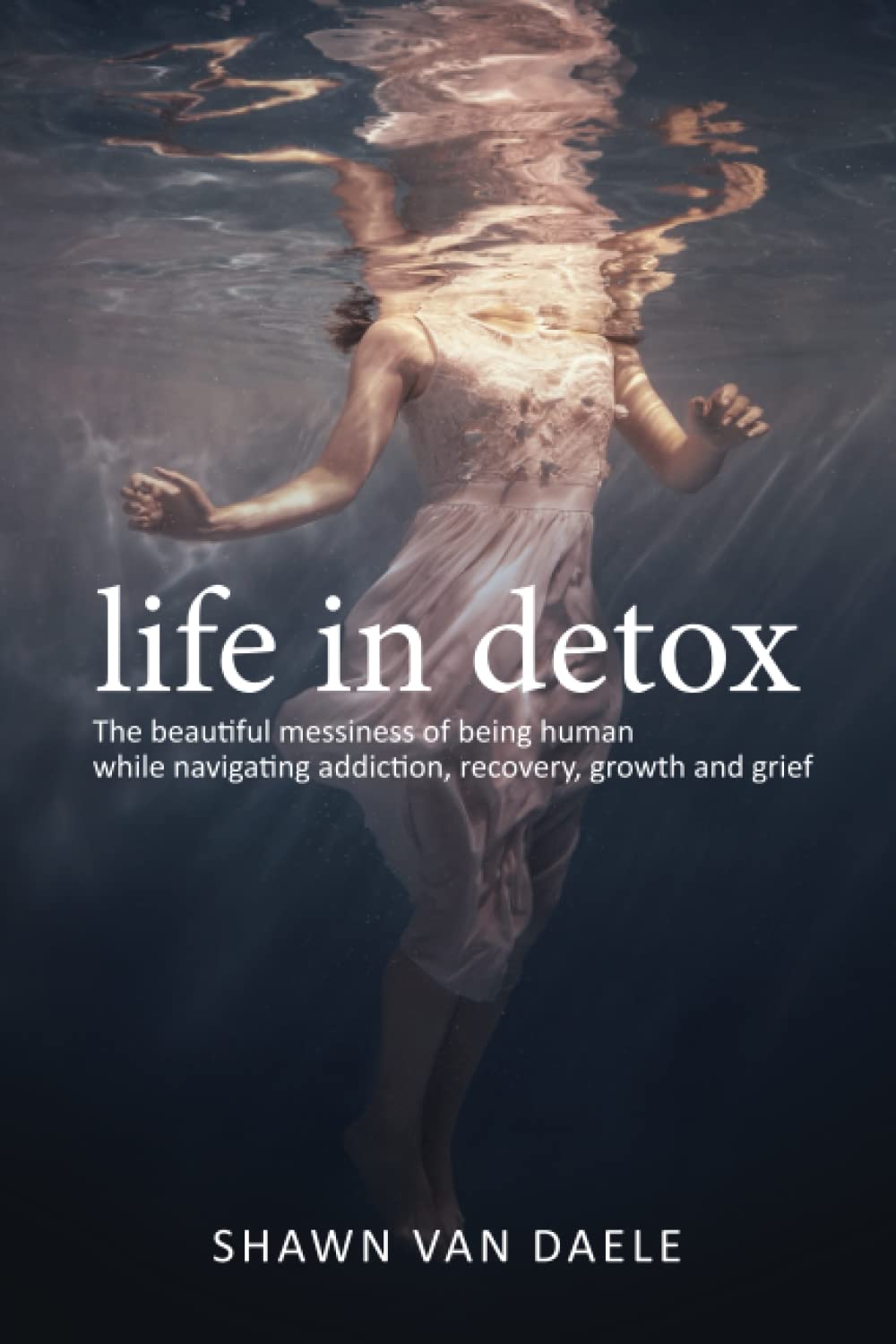 Life in Detox: The beautiful messiness of being human while navigating addiction, recovery, grief and growth