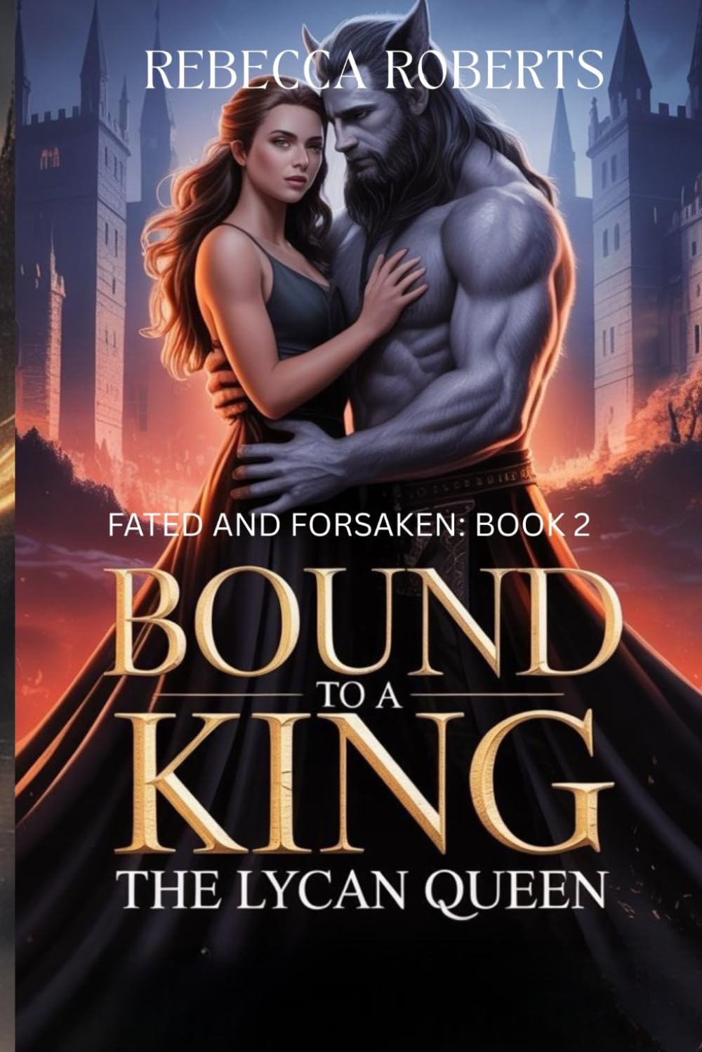 BOUND TO A KING, THE LYCAN QUEEN: A CURSED BOND. A KINGDOM OF TRAITORS. A QUEEN RISING IN THE FLAMES: 2 (FATED AND FORSAKEN)
