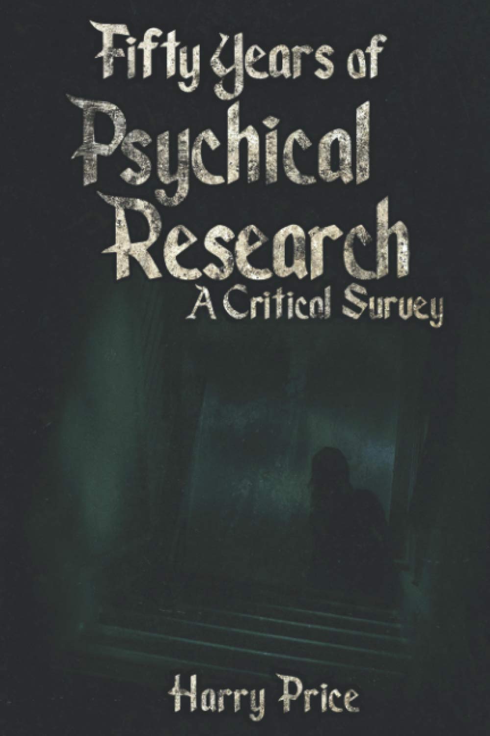 Fifty Years of Psychical Research: A Critical Survey: Uncover fifty years of investigation into paranormal phenomena including Poltergeists, Psychics, Telekinesis and Witchcraft.
