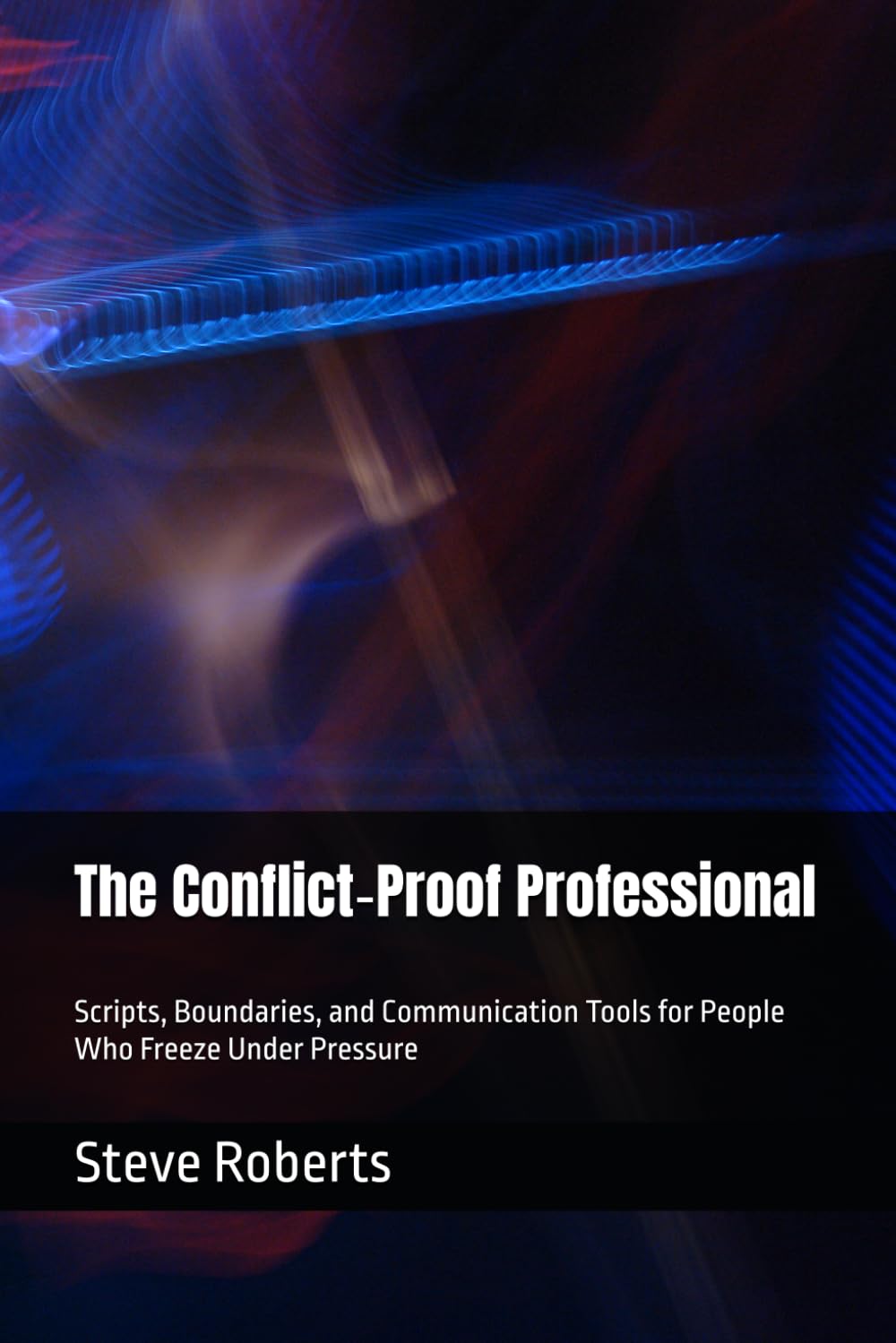 The Conflict‑Proof Professional: Scripts, Boundaries, and Communication Tools for People Who Freeze Under Pressure