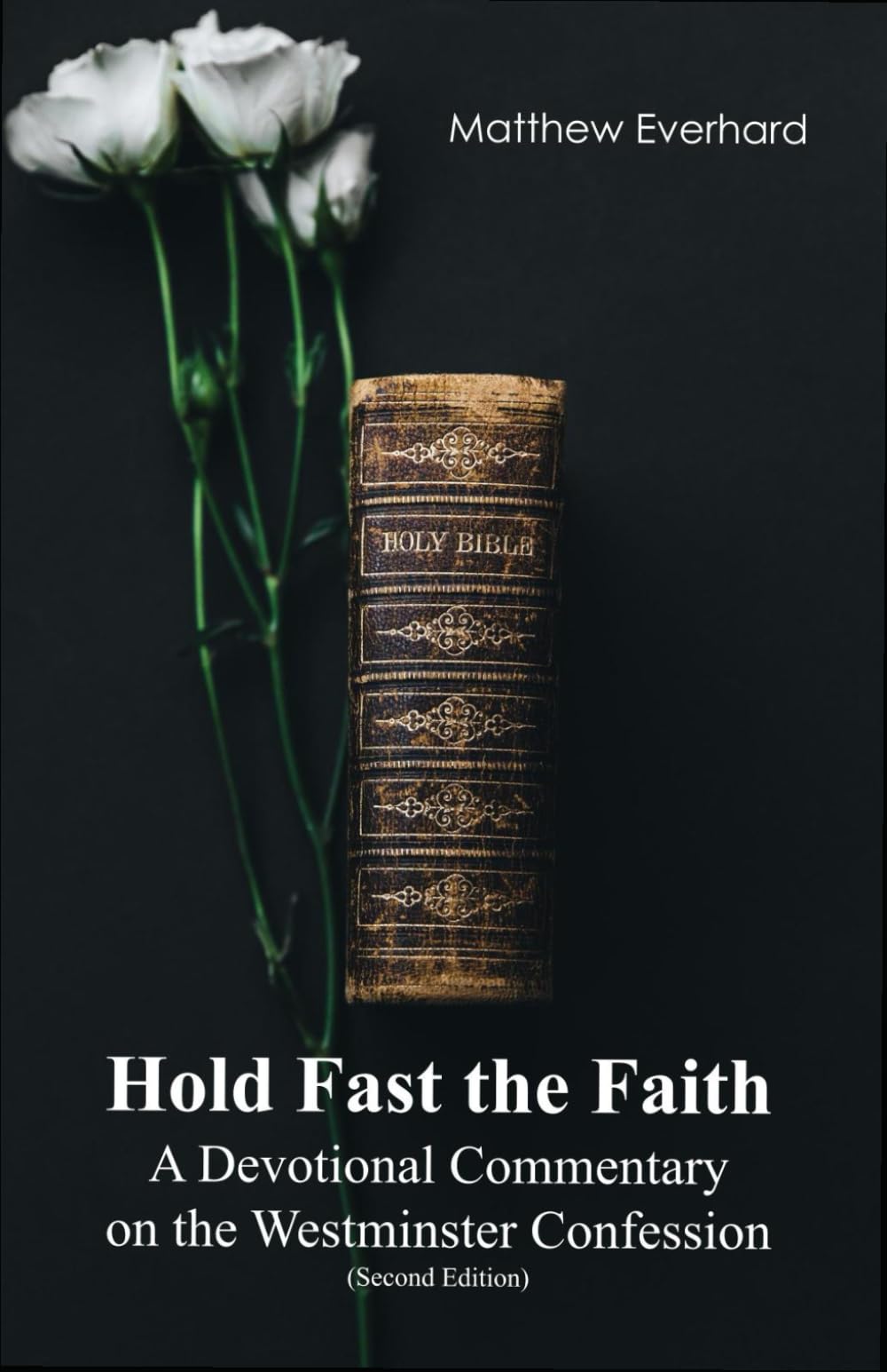 Hold Fast the Faith: A Devotional Commentary on the Westminster Confession: (Second Edition)