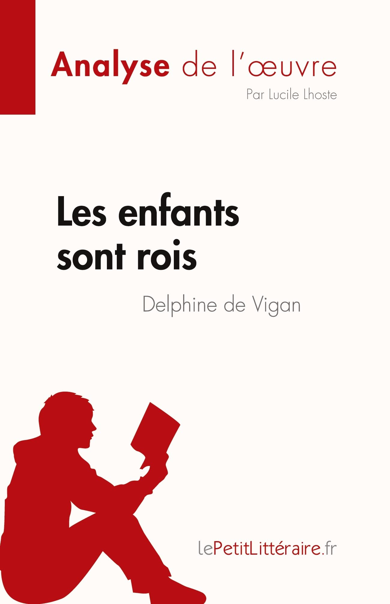 Les enfants sont rois de Delphine de Vigan (Analyse de l'œuvre): Résumé complet et analyse détaillée de l'oeuvre (Fiche de lecture)