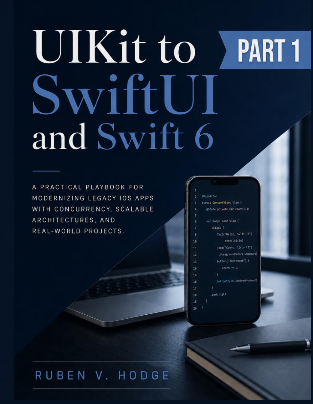 UIKit to SwiftUI and Swift 6: A Practical Playbook for Modernizing Legacy iOS Apps with Concurrency, Scalable Architectures, and Real-World Projects (Modern iOS Systems Engineering)