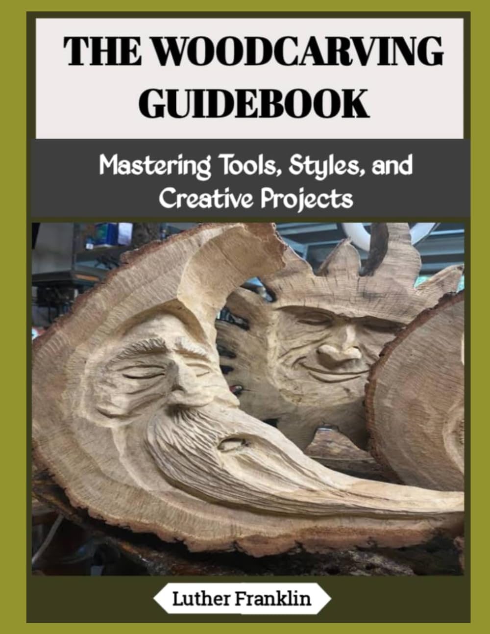 THE WOODCARVING GUIDEBOOK: Mastering Tools, Styles, and Creative Projects