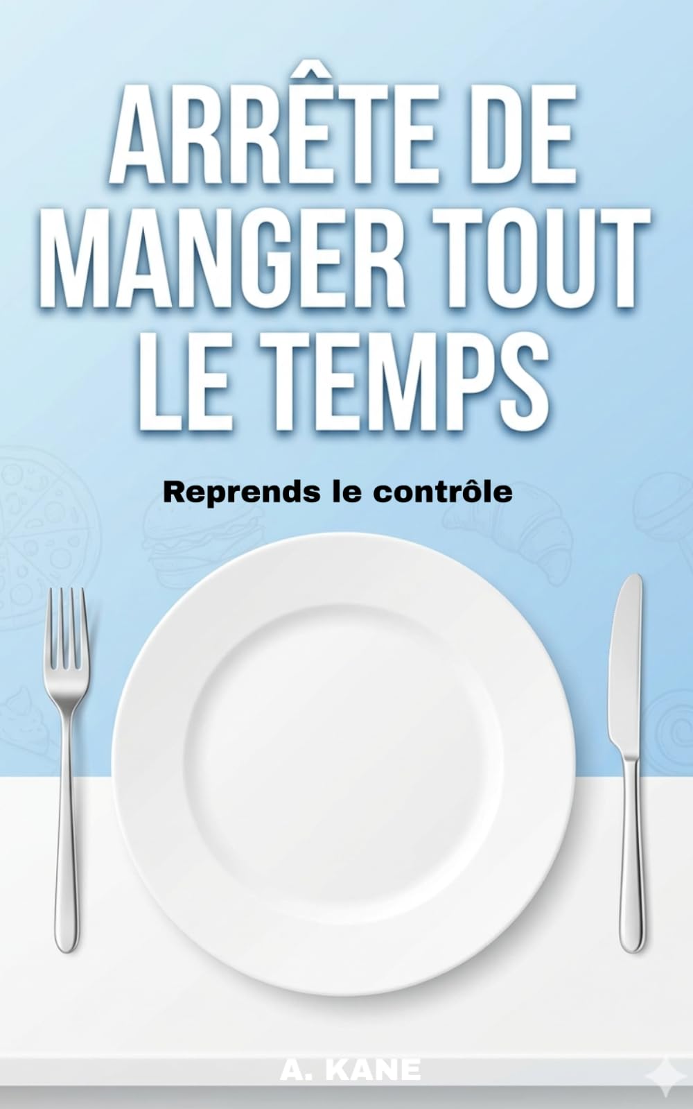 Arrête de Manger Tout le Temps: Reprends le contrôle