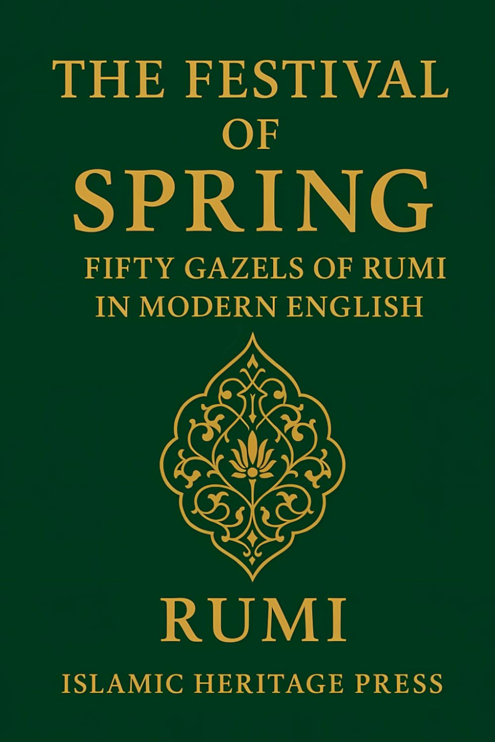 The Festival of Spring: Fifty Gazels of Rumi in Modern English (Islamic Heritage Press)