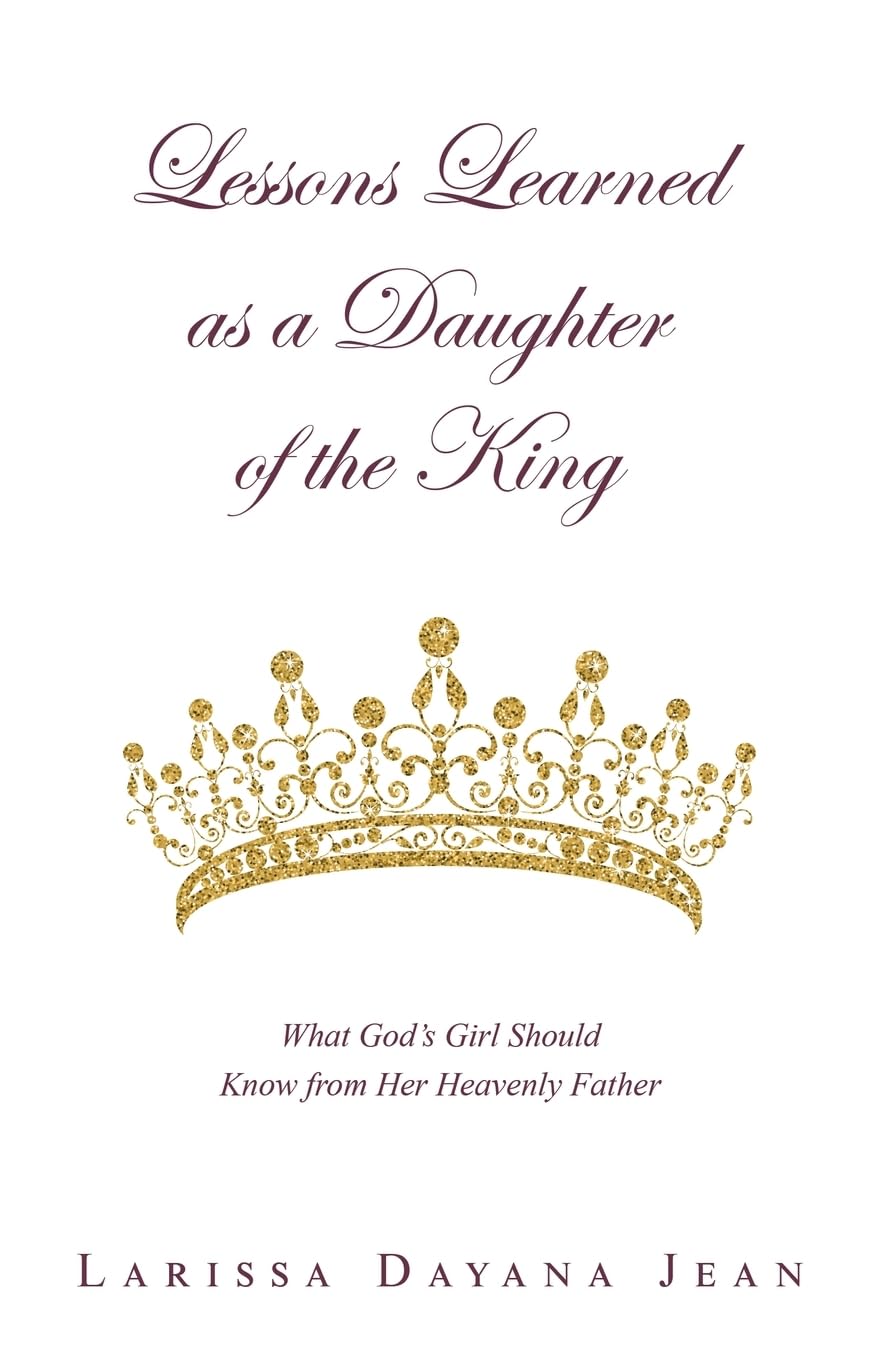 Lessons Learned as a Daughter of the King: What God’s Girl Should Know from Her Heavenly Father