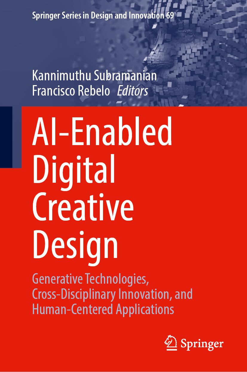 AI-Enabled Digital Creative Design: Generative Technologies, Cross-Disciplinary Innovation, and Human-Centered Applications (Springer Series in Design and Innovation, 69)