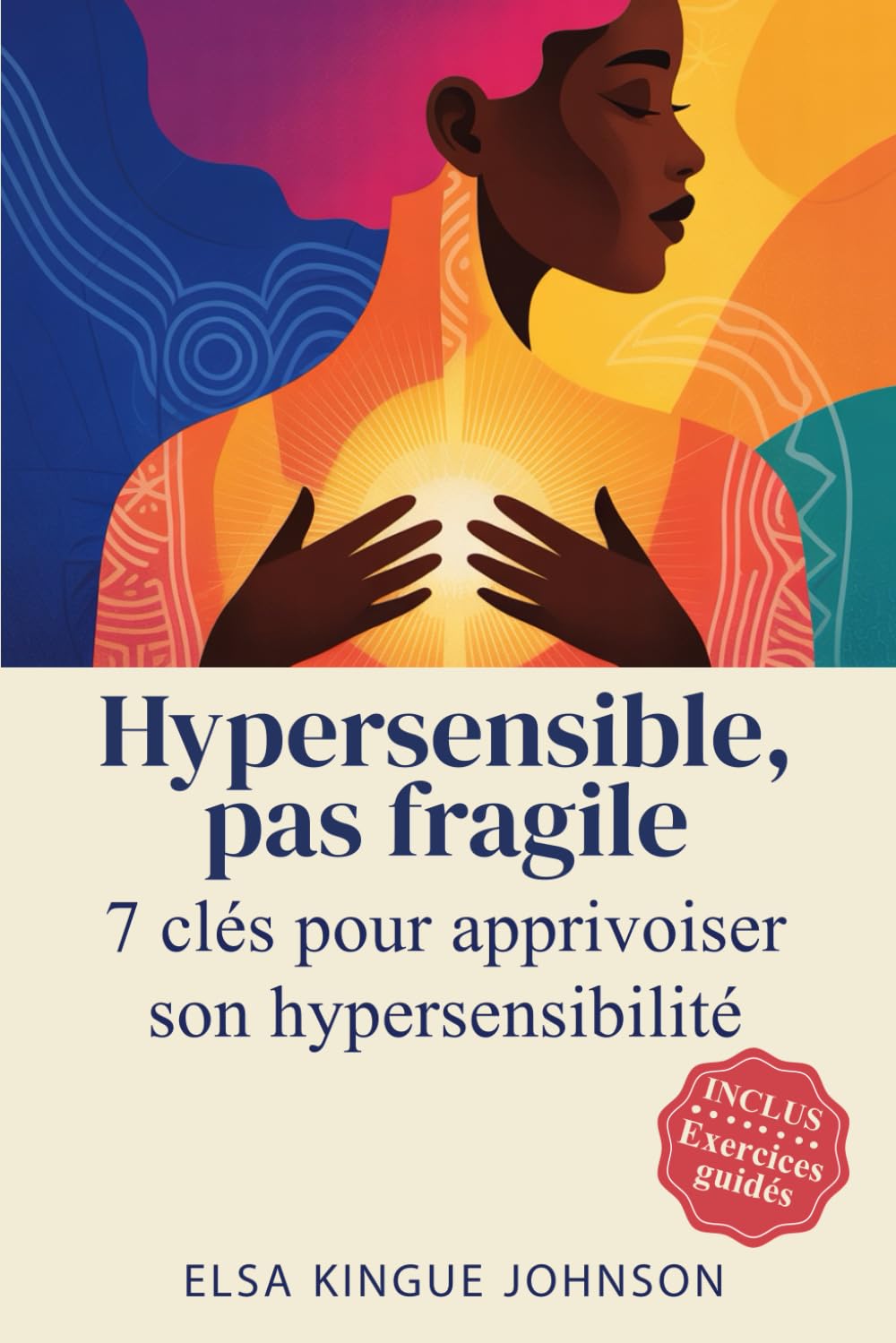 HYPERSENSIBLE, PAS FRAGILE: 7 clés pour apprivoiser son hypersensibilité