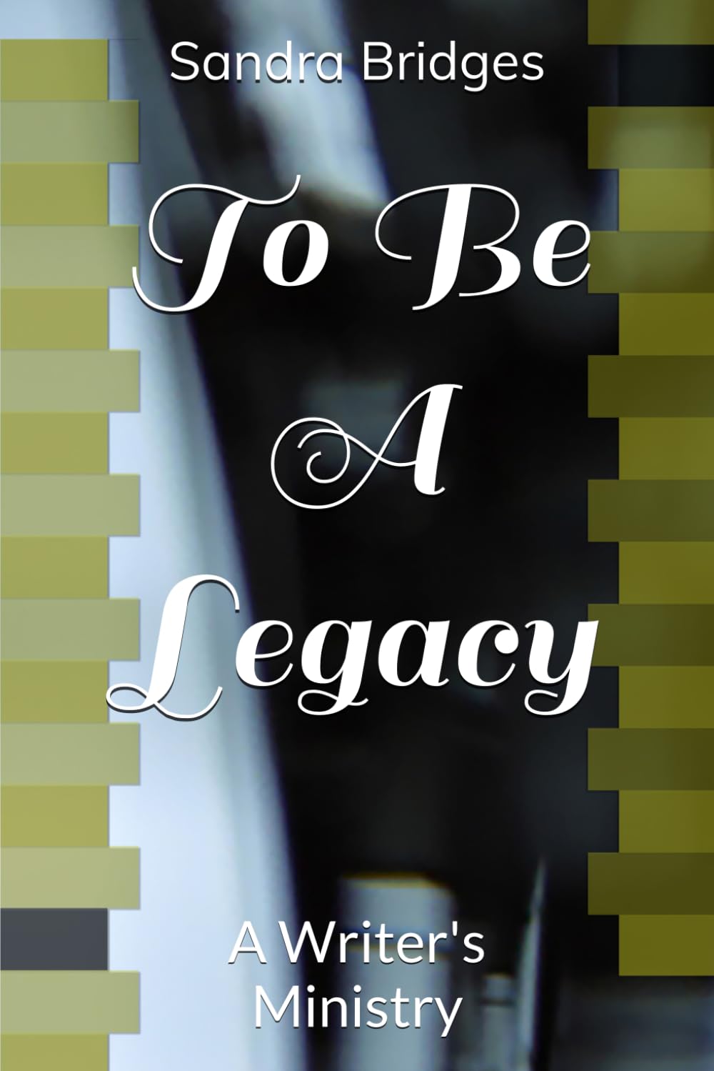 To Be A Legacy: A Writer's Ministry