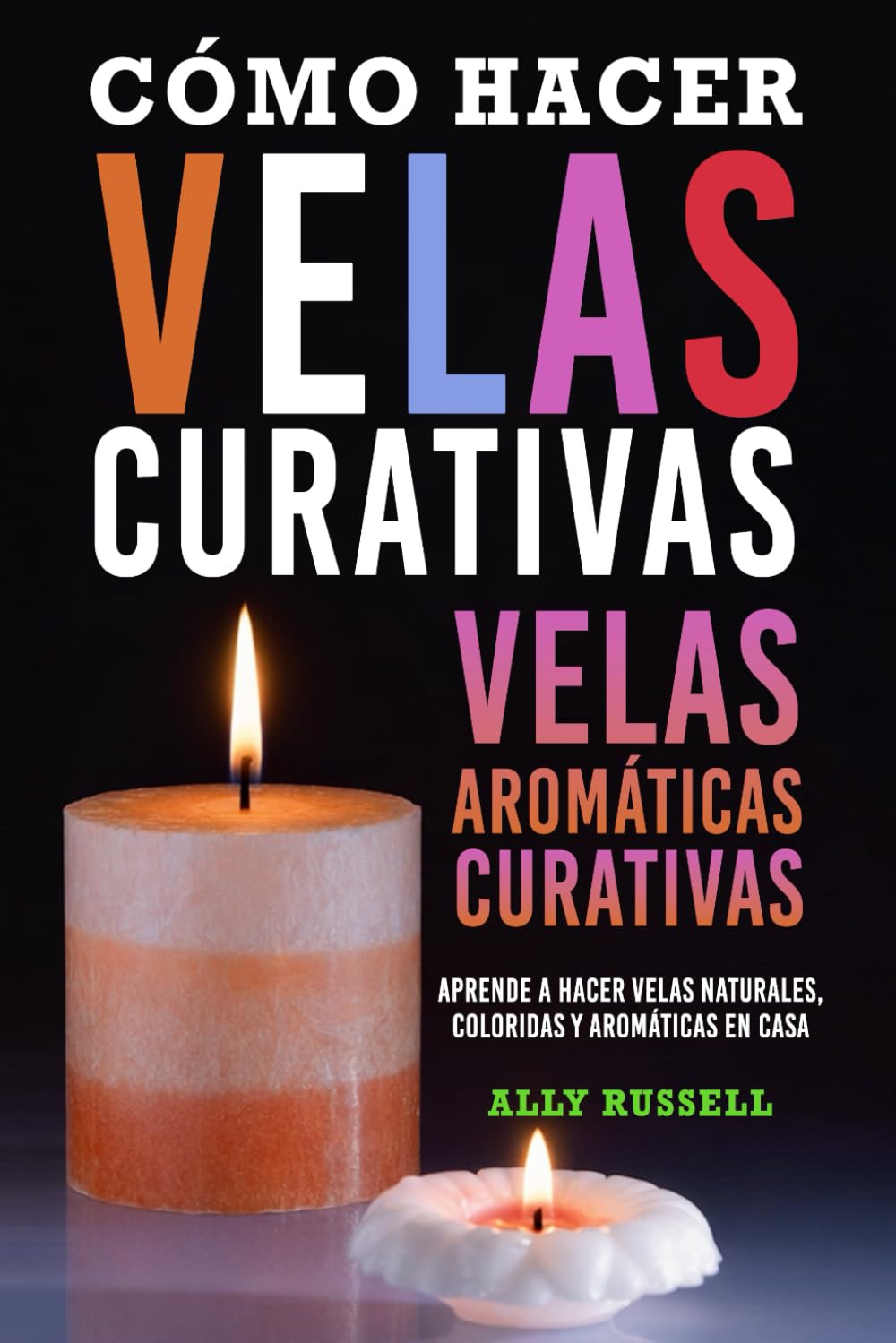 Cómo hacer velas curativas velas aromáticas curativas: Aprende a hacer velas naturales, coloridas y aromáticas en casa