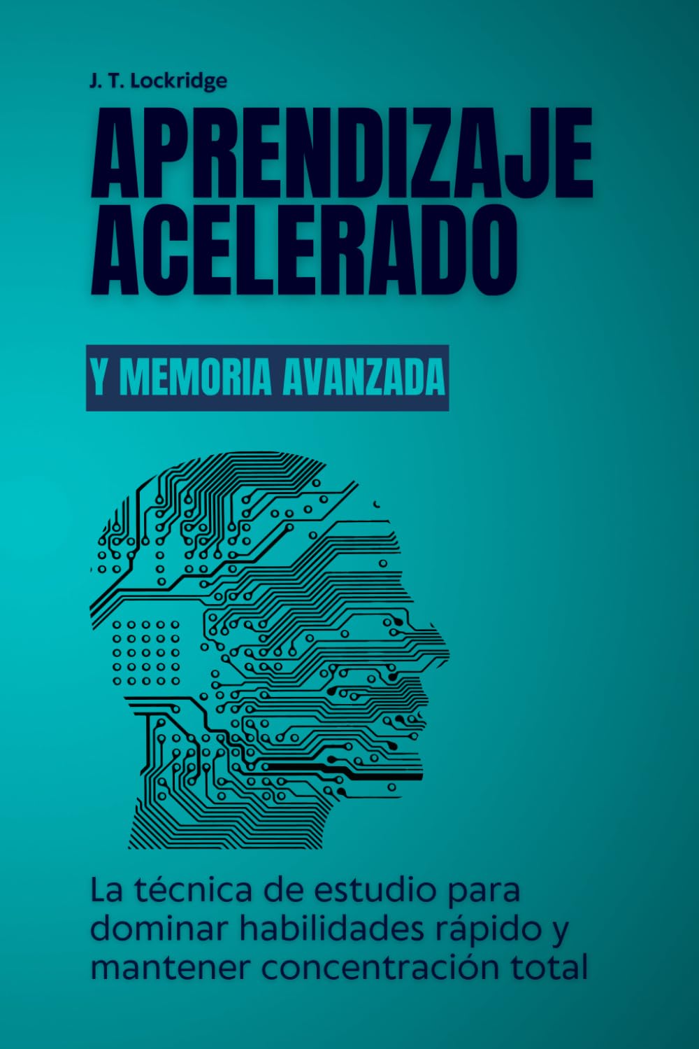 Aprendizaje acelerado y memoria avanzada: La técnica de estudio para dominar habilidades rápido y mantener concentración total