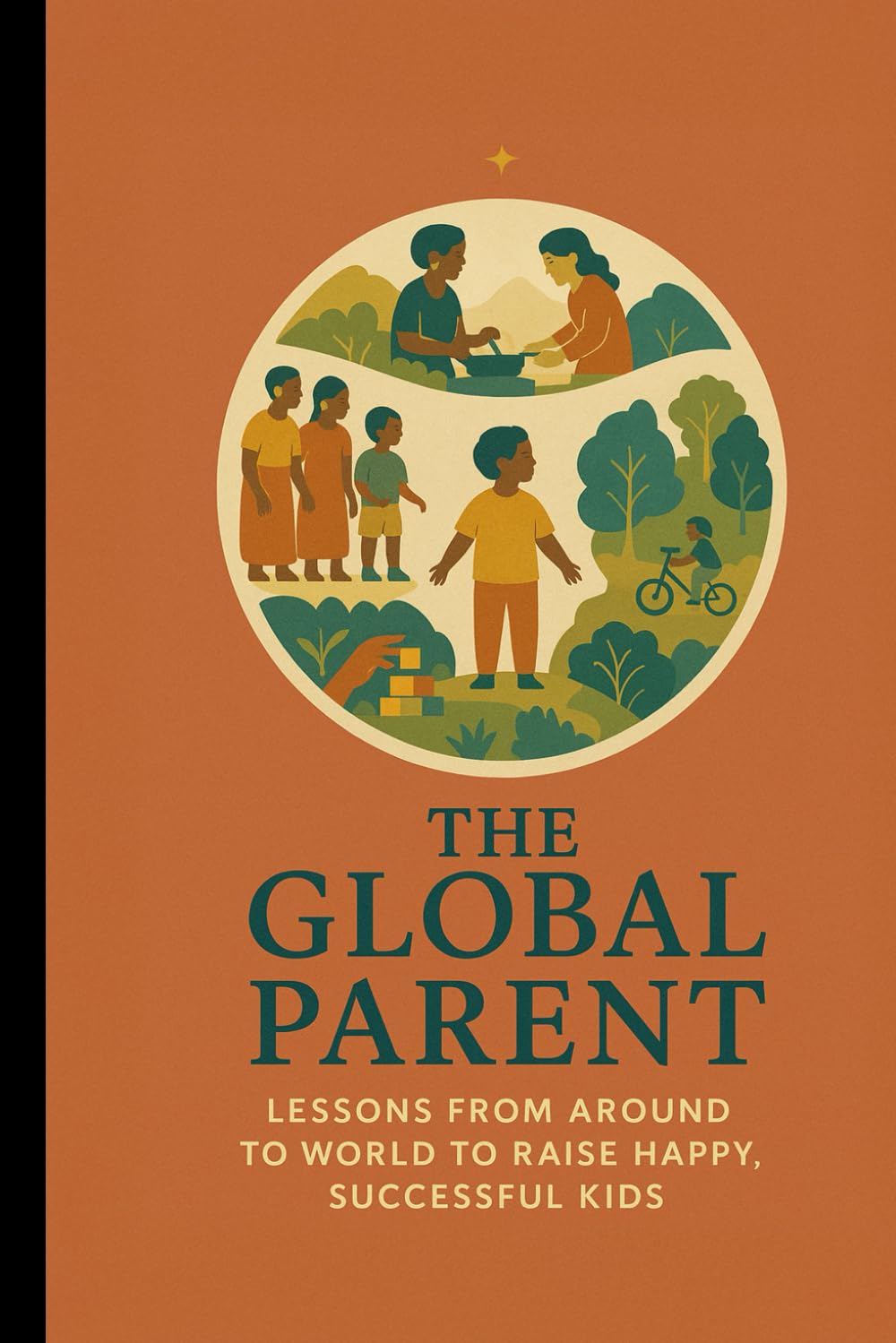 The Global Parent: Lessons from Around the World to Raise Happy, Successful Kids