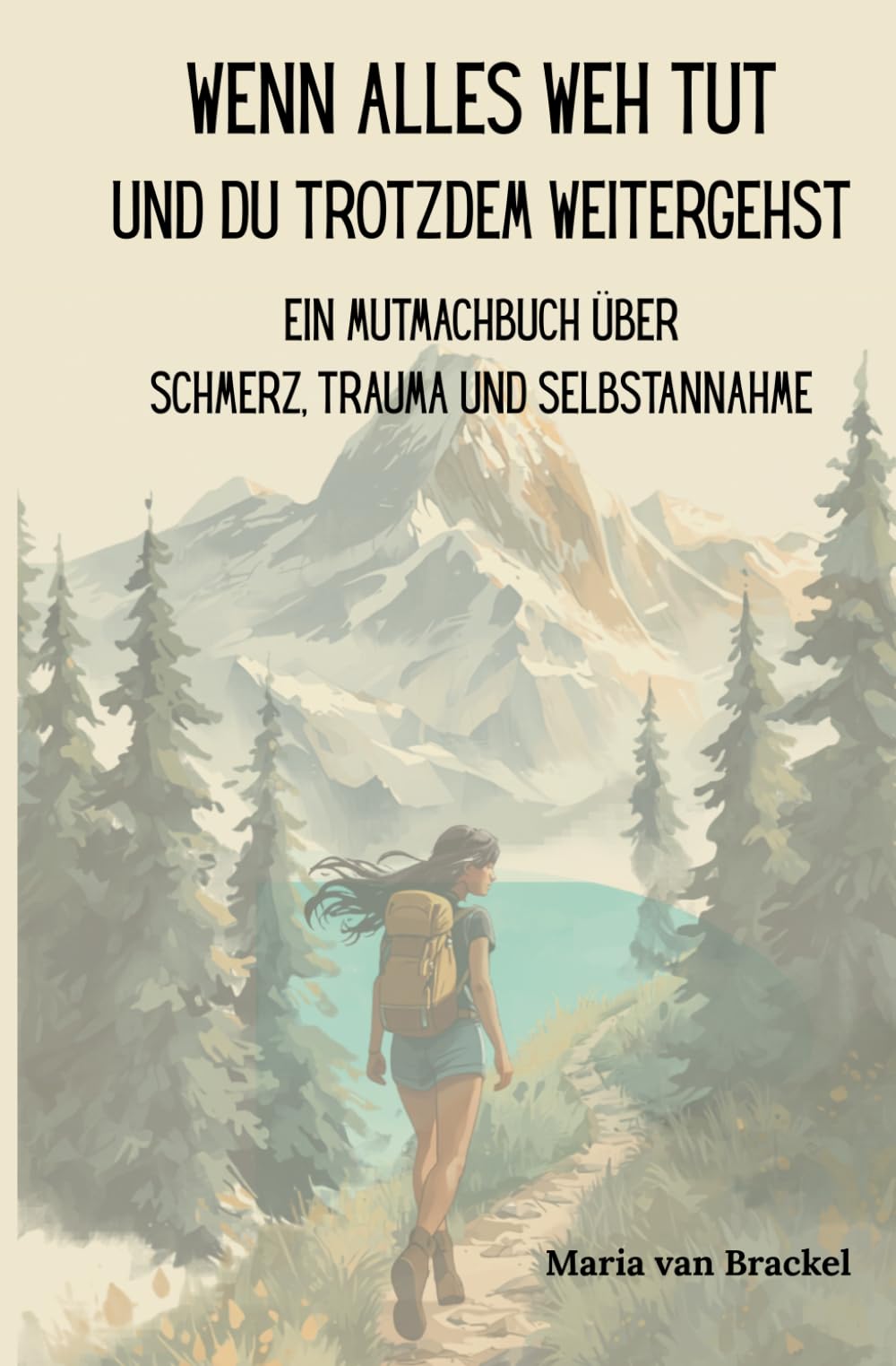Wenn alles weh tut und du trotzdem weitergehst: Ein Mutmachbuch über Schmerz, Trauma und Selbstannahme