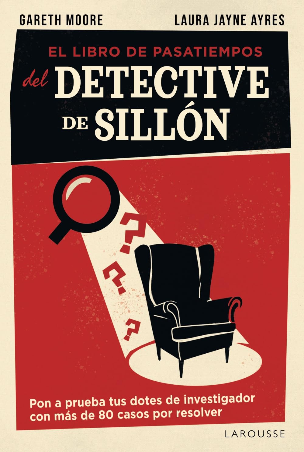 El libro de pasatiempos del detective de sillón: Pon a prueba tus dotes de investigador con más de 80 casos por resolver (LAROUSSE - Libros Ilustrados/ Prácticos - Ocio y naturaleza - Ocio)